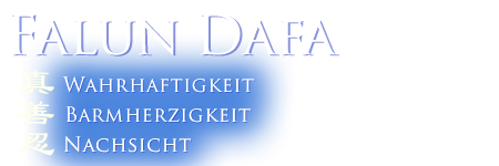 Falun Dafa - Wahrhaftigkeit, Barmherzigkeit, Nachsicht